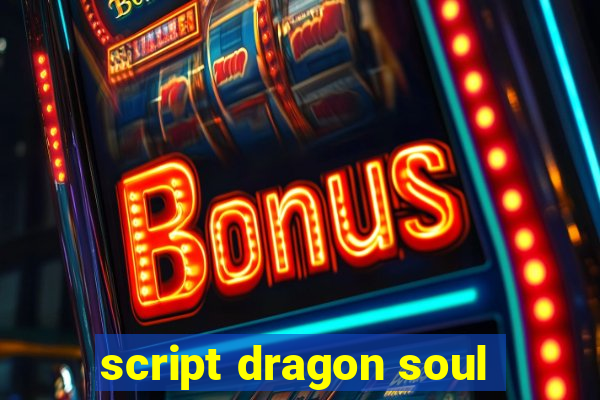 script dragon soul